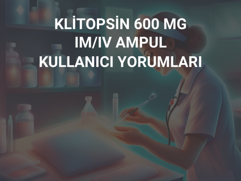 KLİTOPSİN 600 MG IM/IV AMPUL KULLANICI YORUMLARI