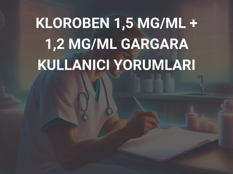 KLOROBEN 1,5 MG/ML + 1,2 MG/ML GARGARA KULLANICI YORUMLARI