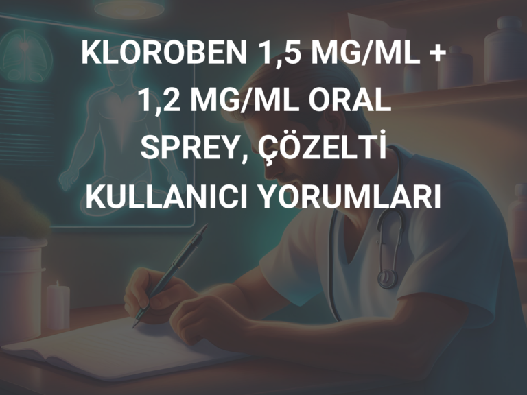 KLOROBEN 1,5 MG/ML + 1,2 MG/ML ORAL SPREY, ÇÖZELTİ KULLANICI YORUMLARI