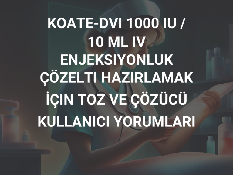 KOATE-DVI 1000 IU / 10 ML IV ENJEKSIYONLUK ÇÖZELTI HAZIRLAMAK İÇIN TOZ VE ÇÖZÜCÜ KULLANICI YORUMLARI