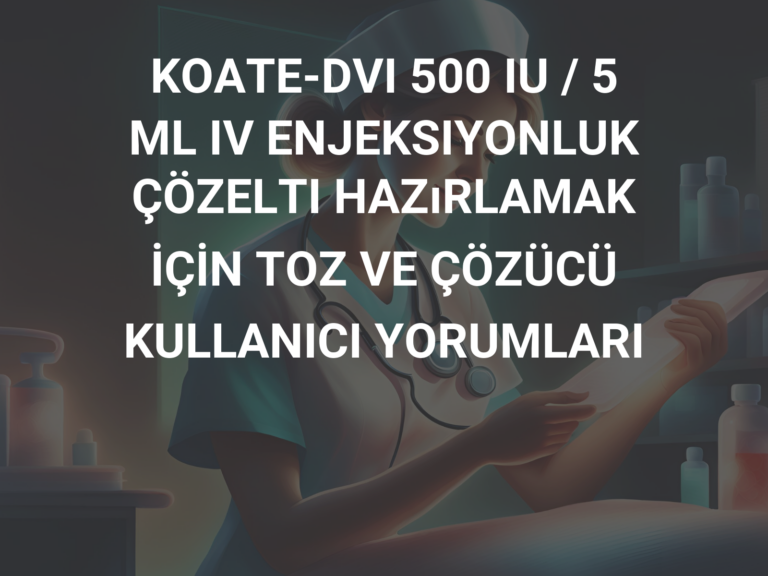 KOATE-DVI 500 IU / 5 ML IV ENJEKSIYONLUK ÇÖZELTI HAZıRLAMAK İÇİN TOZ VE ÇÖZÜCÜ KULLANICI YORUMLARI