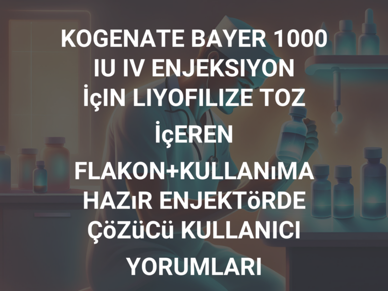 KOGENATE BAYER 1000 IU IV ENJEKSIYON İçIN LIYOFILIZE TOZ İçEREN FLAKON+KULLANıMA HAZıR ENJEKTöRDE ÇöZüCü KULLANICI YORUMLARI