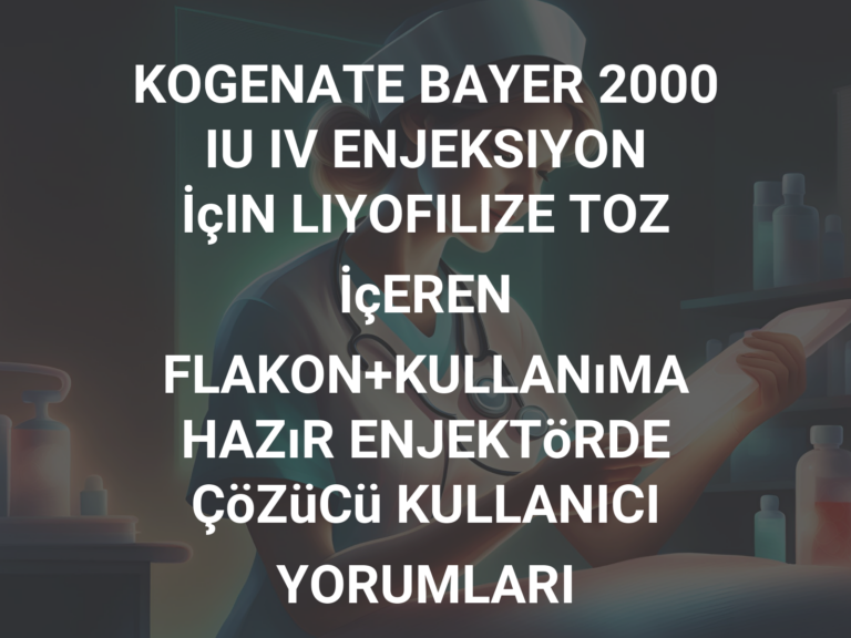 KOGENATE BAYER 2000 IU IV ENJEKSIYON İçIN LIYOFILIZE TOZ İçEREN FLAKON+KULLANıMA HAZıR ENJEKTöRDE ÇöZüCü KULLANICI YORUMLARI