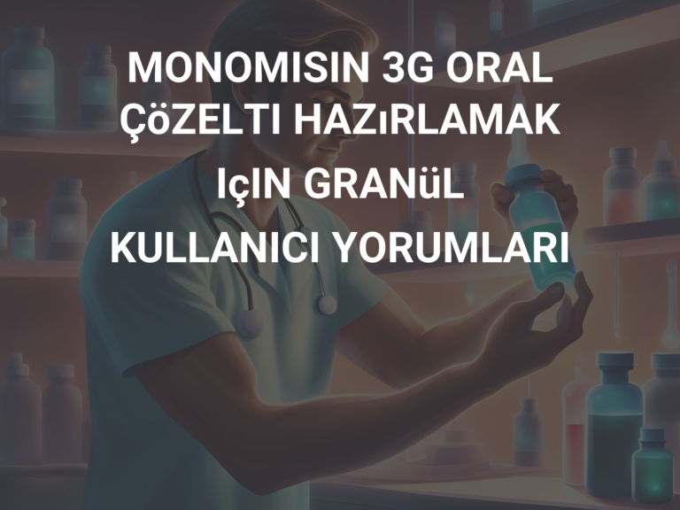 MONOMISIN 3G ORAL ÇöZELTI HAZıRLAMAK IçIN GRANüL KULLANICI YORUMLARI