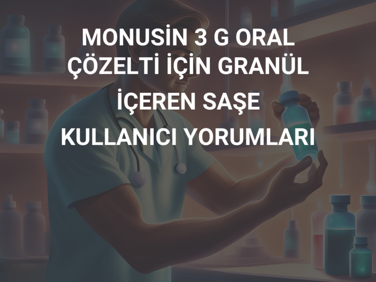 MONUSİN 3 G ORAL ÇÖZELTİ İÇİN GRANÜL İÇEREN SAŞE KULLANICI YORUMLARI