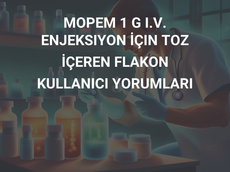 MOPEM 1 G I.V. ENJEKSIYON İÇIN TOZ İÇEREN FLAKON KULLANICI YORUMLARI