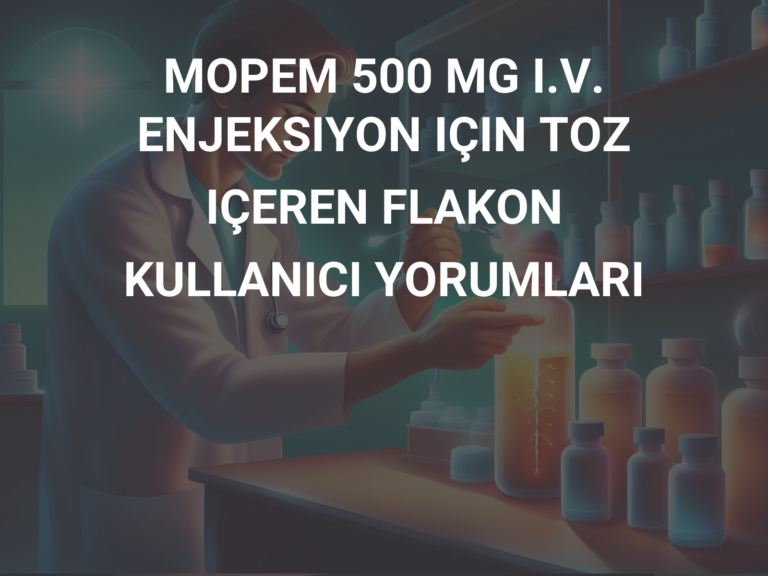 MOPEM 500 MG I.V. ENJEKSIYON IÇIN TOZ IÇEREN FLAKON KULLANICI YORUMLARI