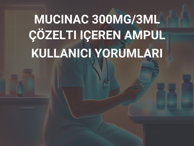 MUCINAC 300MG/3ML ÇÖZELTI IÇEREN AMPUL  KULLANICI YORUMLARI