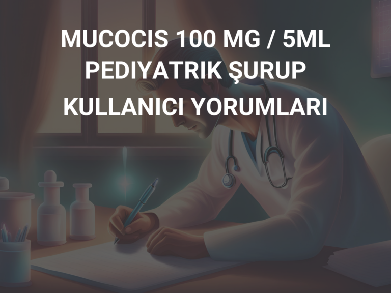 MUCOCIS 100 MG / 5ML PEDIYATRIK ŞURUP KULLANICI YORUMLARI