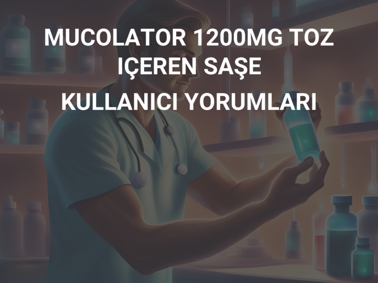 MUCOLATOR 1200MG TOZ IÇEREN SAŞE  KULLANICI YORUMLARI