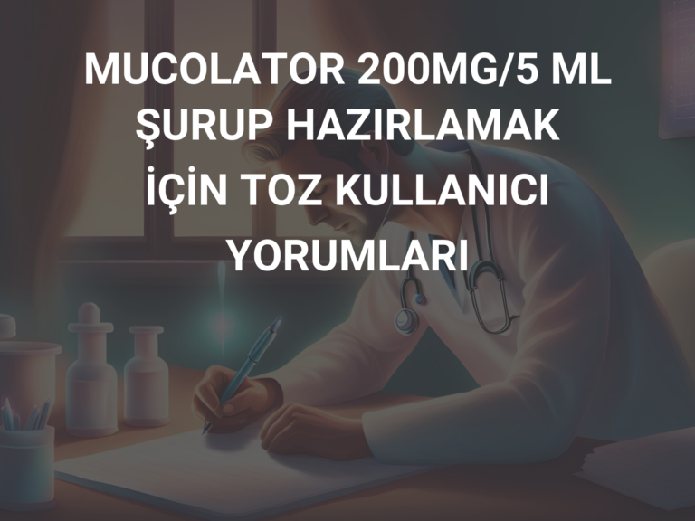 MUCOLATOR 200MG/5 ML ŞURUP HAZIRLAMAK İÇİN TOZ KULLANICI YORUMLARI