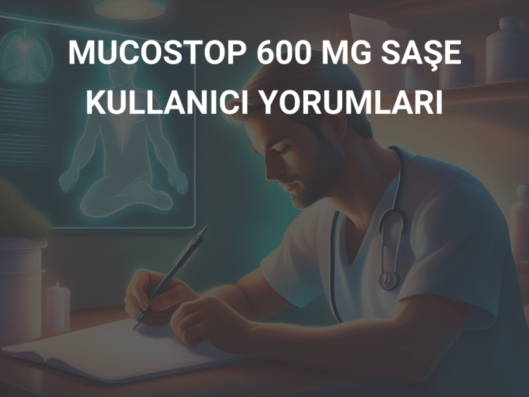 MUCOSTOP 600 MG SAŞE KULLANICI YORUMLARI