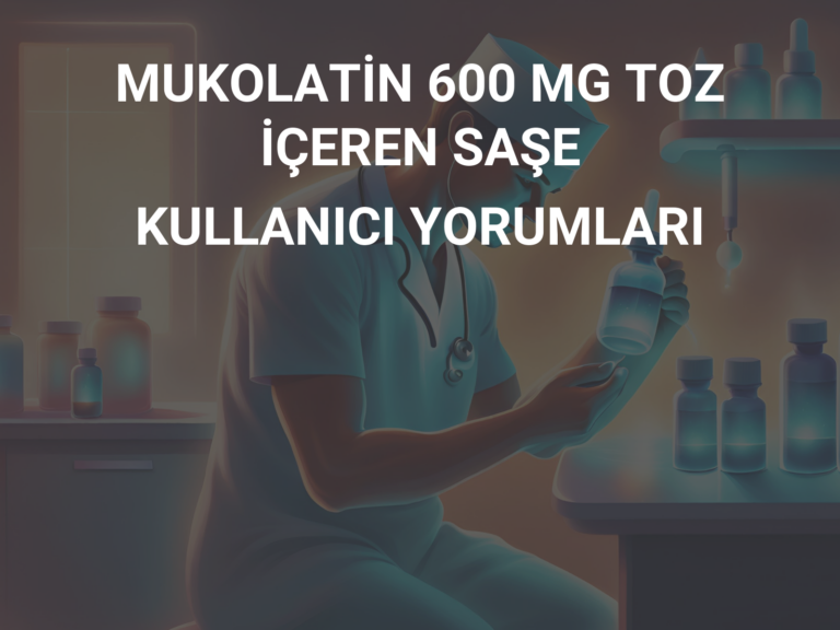 MUKOLATİN 600 MG TOZ İÇEREN SAŞE KULLANICI YORUMLARI