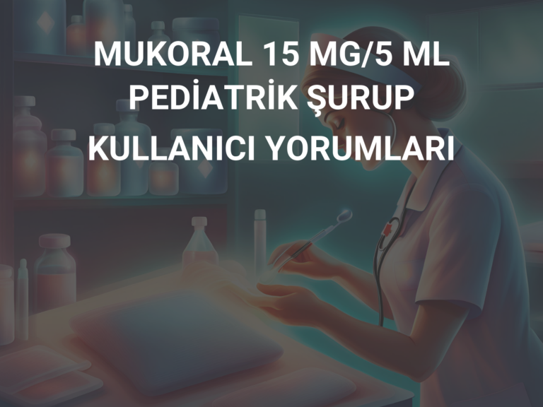 MUKORAL 15 MG/5 ML PEDİATRİK ŞURUP KULLANICI YORUMLARI