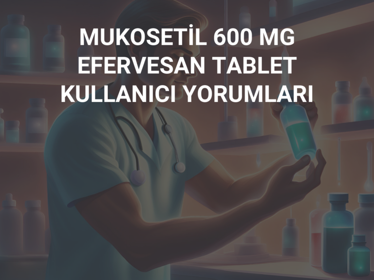 MUKOSETİL 600 MG EFERVESAN TABLET KULLANICI YORUMLARI