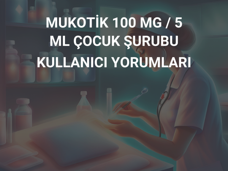 MUKOTİK 100 MG / 5 ML ÇOCUK ŞURUBU KULLANICI YORUMLARI