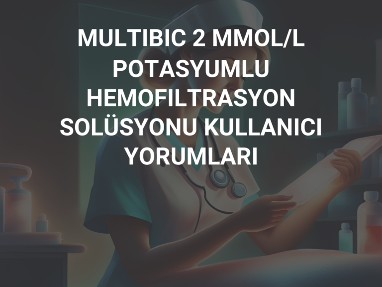 MULTIBIC 2 MMOL/L POTASYUMLU HEMOFILTRASYON SOLÜSYONU KULLANICI YORUMLARI