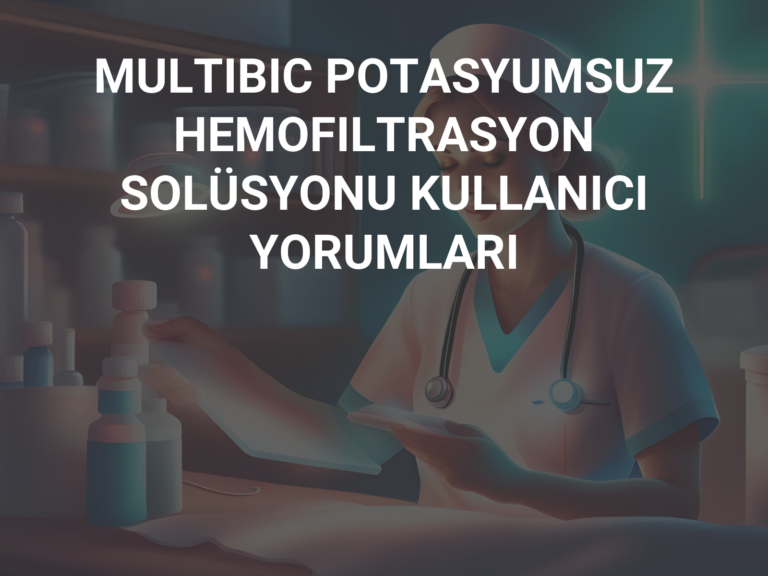 MULTIBIC POTASYUMSUZ HEMOFILTRASYON SOLÜSYONU KULLANICI YORUMLARI