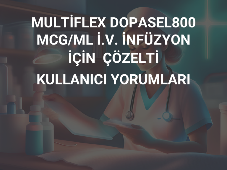 MULTİFLEX DOPASEL800 MCG/ML İ.V. İNFÜZYON  İÇİN  ÇÖZELTİ KULLANICI YORUMLARI