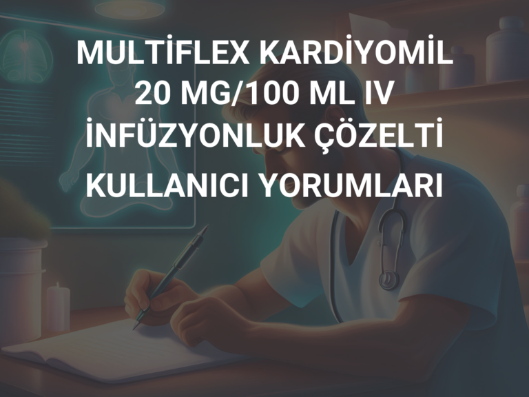 MULTİFLEX KARDİYOMİL 20 MG/100 ML IV İNFÜZYONLUK ÇÖZELTİ KULLANICI YORUMLARI