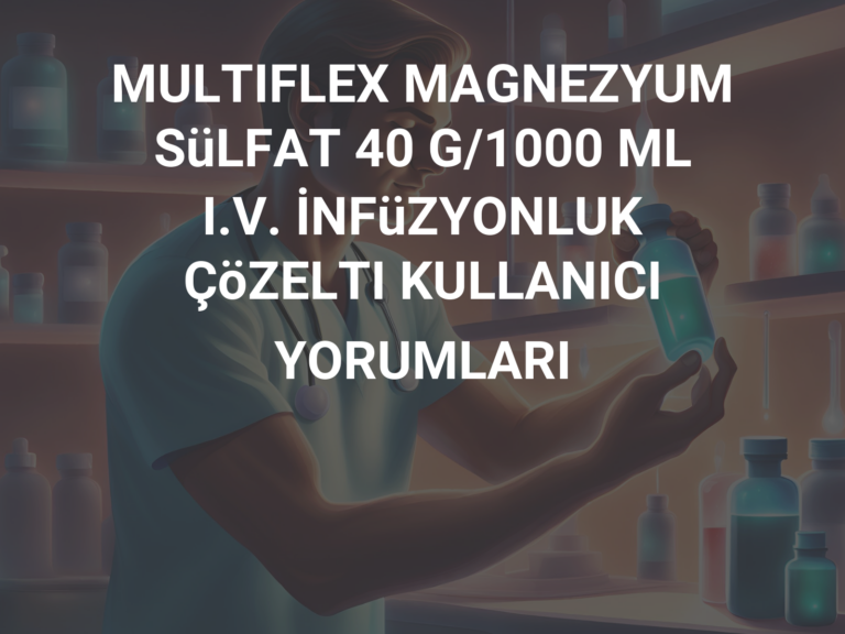 MULTIFLEX MAGNEZYUM SüLFAT 40 G/1000 ML I.V. İNFüZYONLUK ÇöZELTI KULLANICI YORUMLARI