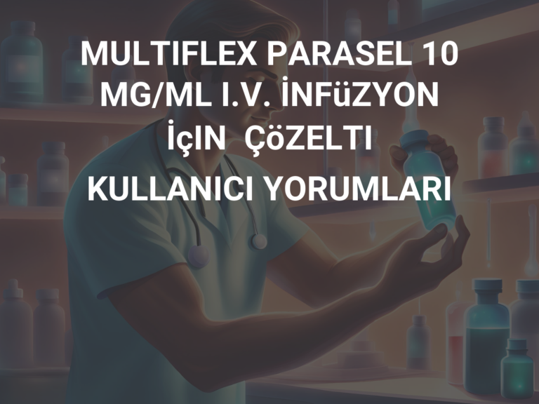 MULTIFLEX PARASEL 10 MG/ML I.V. İNFüZYON İçIN  ÇöZELTI KULLANICI YORUMLARI