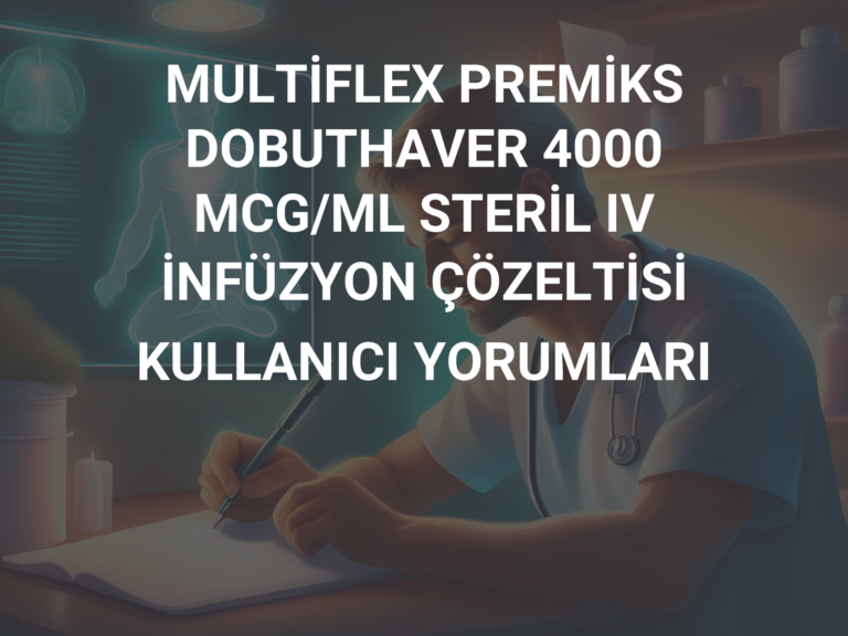 MULTİFLEX PREMİKS DOBUTHAVER 4000 MCG/ML STERİL IV İNFÜZYON ÇÖZELTİSİ KULLANICI YORUMLARI