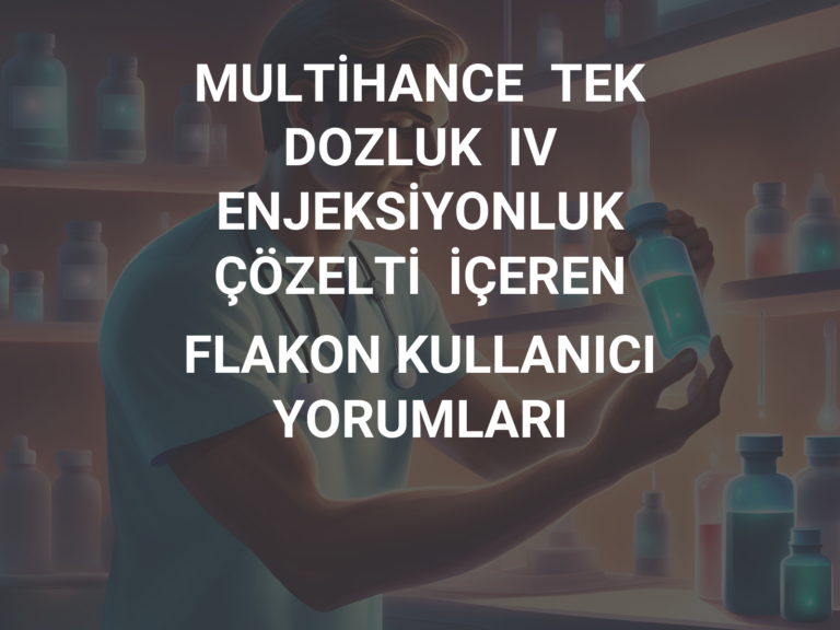 MULTİHANCE  TEK  DOZLUK  IV  ENJEKSİYONLUK  ÇÖZELTİ  İÇEREN  FLAKON KULLANICI YORUMLARI