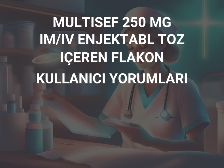 MULTISEF 250 MG IM/IV ENJEKTABL TOZ IÇEREN FLAKON KULLANICI YORUMLARI