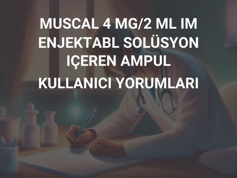 MUSCAL 4 MG/2 ML IM ENJEKTABL SOLÜSYON IÇEREN AMPUL KULLANICI YORUMLARI