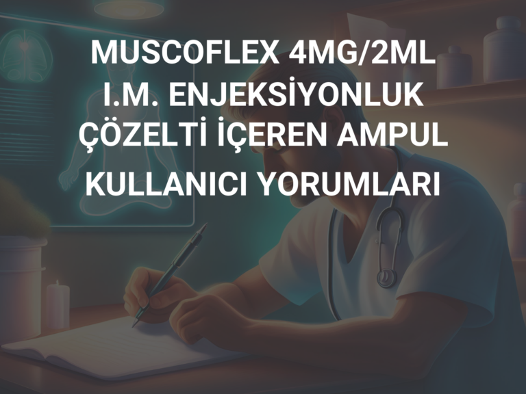 MUSCOFLEX 4MG/2ML I.M. ENJEKSİYONLUK ÇÖZELTİ İÇEREN AMPUL KULLANICI YORUMLARI