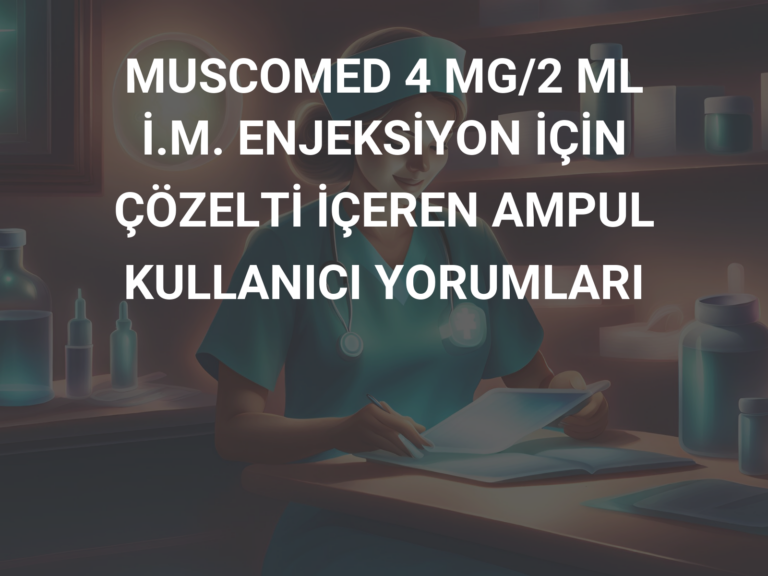 MUSCOMED 4 MG/2 ML İ.M. ENJEKSİYON İÇİN ÇÖZELTİ İÇEREN AMPUL KULLANICI YORUMLARI