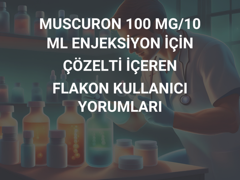 MUSCURON 100 MG/10 ML ENJEKSİYON İÇİN ÇÖZELTİ İÇEREN FLAKON KULLANICI YORUMLARI