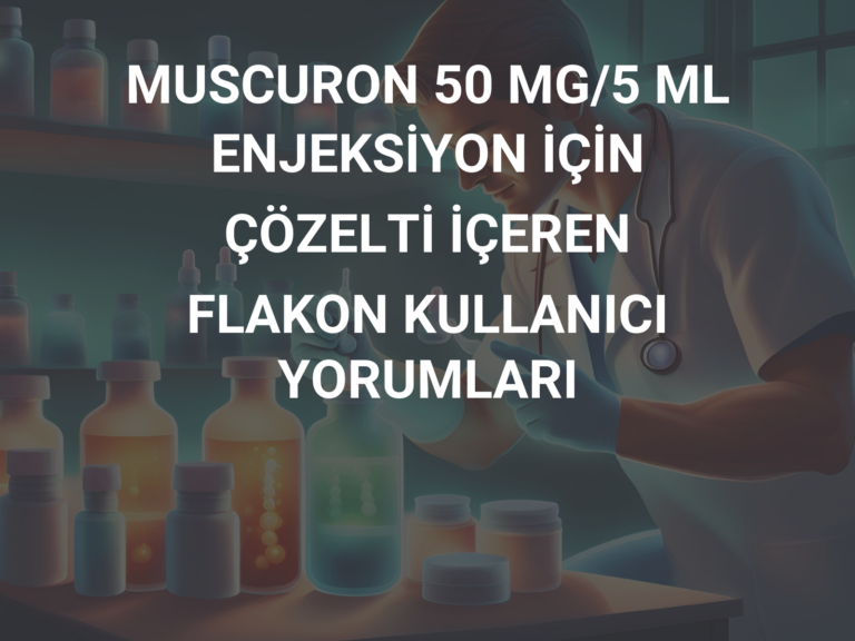 MUSCURON 50 MG/5 ML ENJEKSİYON İÇİN ÇÖZELTİ İÇEREN FLAKON KULLANICI YORUMLARI