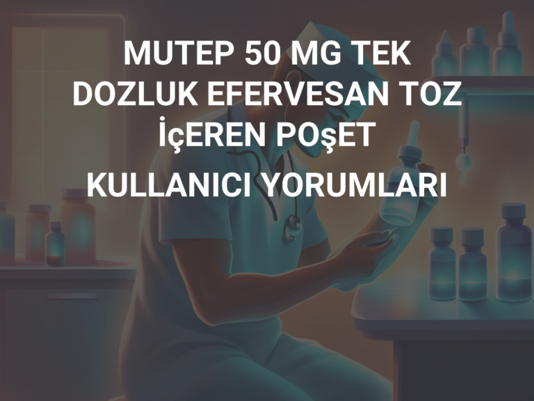 MUTEP 50 MG TEK DOZLUK EFERVESAN TOZ İçEREN POşET KULLANICI YORUMLARI