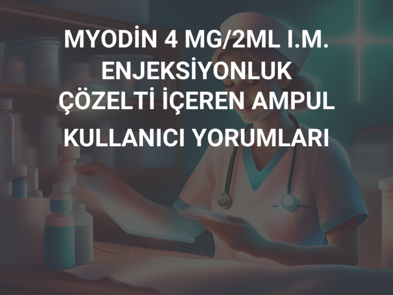 MYODİN 4 MG/2ML I.M. ENJEKSİYONLUK ÇÖZELTİ İÇEREN AMPUL KULLANICI YORUMLARI