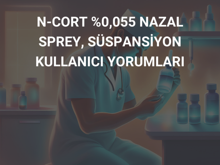 N-CORT %0,055 NAZAL SPREY, SÜSPANSİYON KULLANICI YORUMLARI