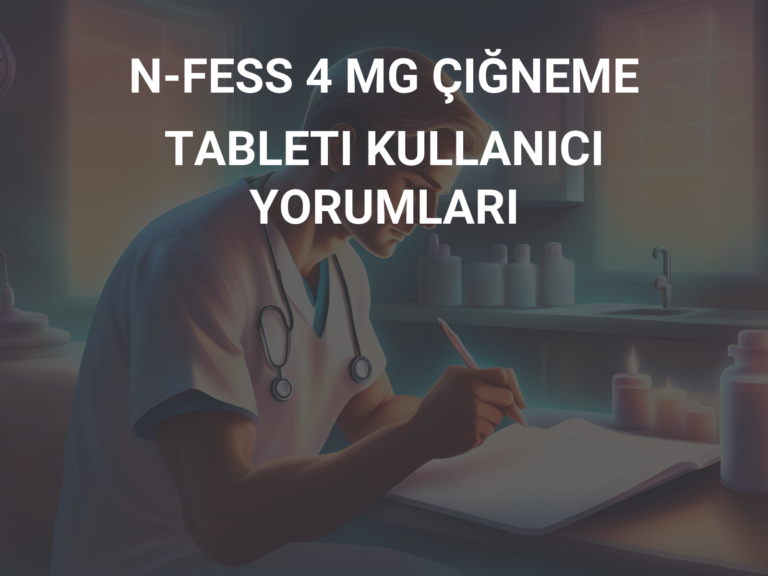 N-FESS 4 MG ÇIĞNEME TABLETI KULLANICI YORUMLARI