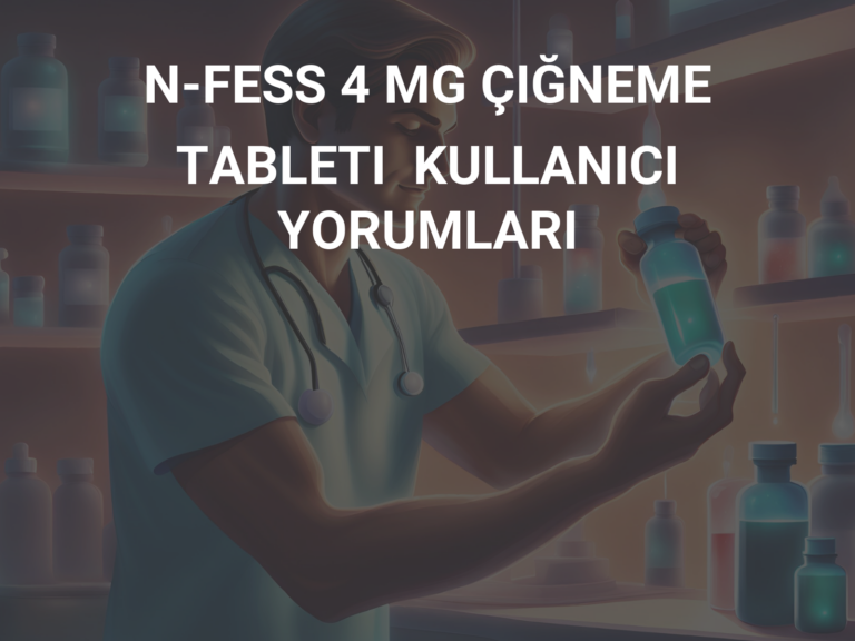 N-FESS 4 MG ÇIĞNEME TABLETI  KULLANICI YORUMLARI