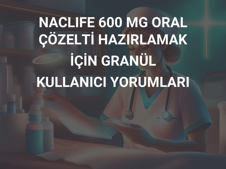 NACLIFE 600 MG ORAL ÇÖZELTİ HAZIRLAMAK İÇİN GRANÜL KULLANICI YORUMLARI