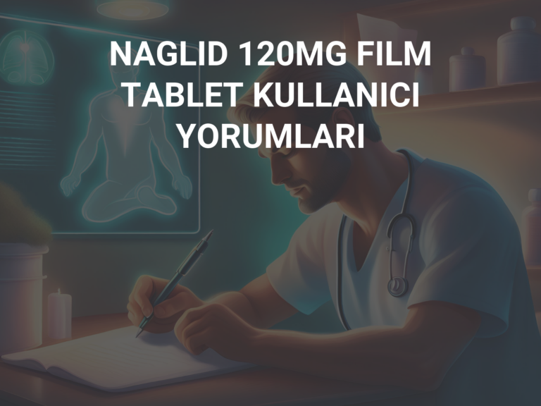 NAGLID 120MG FILM TABLET KULLANICI YORUMLARI