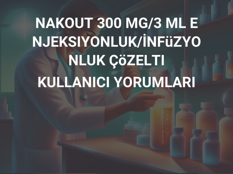 NAKOUT 300 MG/3 ML ENJEKSIYONLUK/İNFüZYONLUK ÇöZELTI KULLANICI YORUMLARI