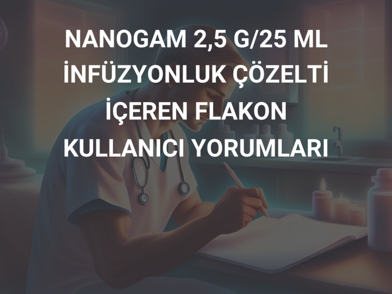 NANOGAM 2,5 G/25 ML İNFÜZYONLUK ÇÖZELTİ İÇEREN FLAKON KULLANICI YORUMLARI