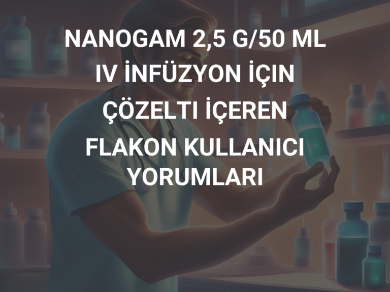 NANOGAM 2,5 G/50 ML IV İNFÜZYON İÇIN ÇÖZELTI İÇEREN FLAKON KULLANICI YORUMLARI