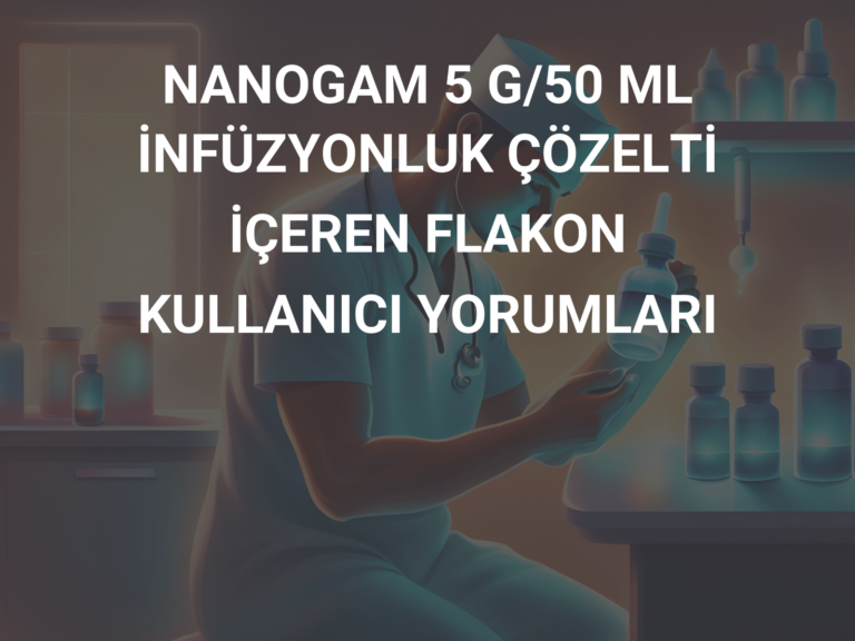 NANOGAM 5 G/50 ML İNFÜZYONLUK ÇÖZELTİ İÇEREN FLAKON KULLANICI YORUMLARI