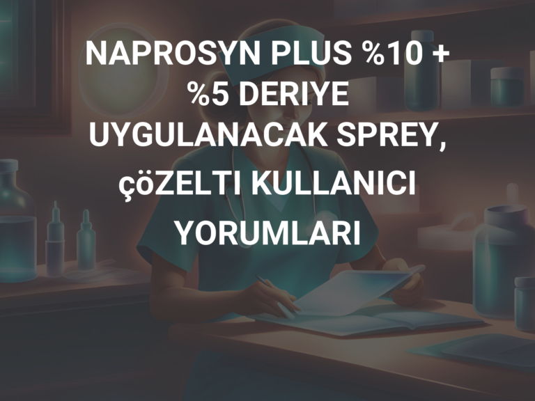 NAPROSYN PLUS %10 + %5 DERIYE UYGULANACAK SPREY, çöZELTI KULLANICI YORUMLARI