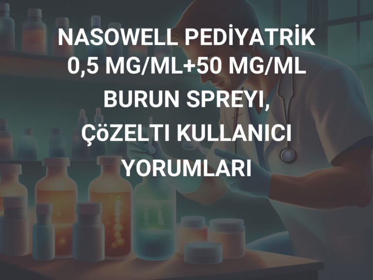 NASOWELL PEDİYATRİK 0,5 MG/ML+50 MG/ML BURUN SPREYI,  ÇöZELTI KULLANICI YORUMLARI