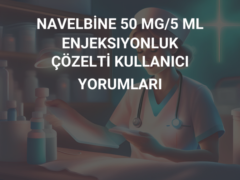 NAVELBİNE 50 MG/5 ML ENJEKSIYONLUK ÇÖZELTİ KULLANICI YORUMLARI