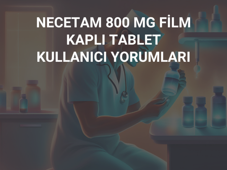 NECETAM 800 MG FİLM KAPLI TABLET KULLANICI YORUMLARI