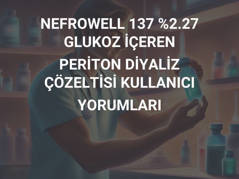 NEFROWELL 137 %2.27  GLUKOZ İÇEREN PERİTON DİYALİZ ÇÖZELTİSİ KULLANICI YORUMLARI